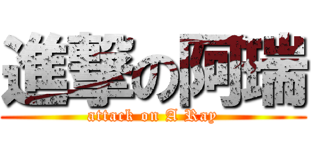 進撃の阿瑞 (attack on A Ray)