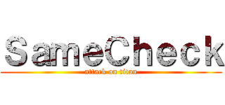 ＳａｍｅＣｈｅｃｋ (attack on titan)