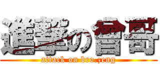進撃の曾哥 (attack on bro.zeng)