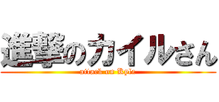 進撃のカイルさん (attack on Kyle)