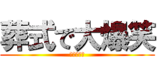 葬式で大爆笑 (アバプレ神)