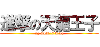 進撃の天龍王子 (my mom is bitch)
