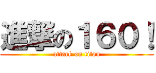 進撃の１６０！ (attack on titan)
