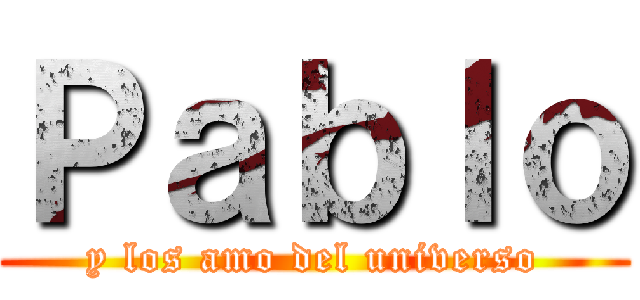 Ｐａｂｌｏ (y los amo del universo)