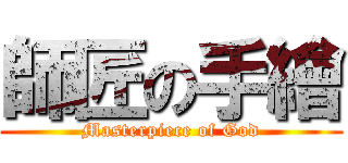 師匠の手繪 (Masterpiece of God)