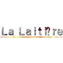 Ｌａ Ｌａｉｔｉèｒｅ (et sa pub de merde !)