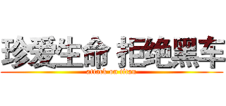 珍爱生命 拒绝黑车 (attack on titan)