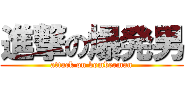進撃の爆発男 (attack on bomberman)