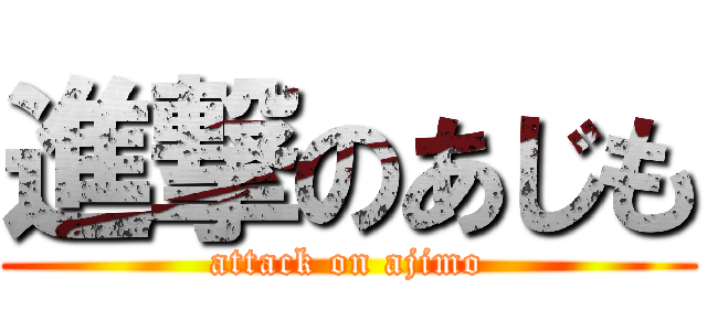 進撃のあじも (attack on ajimo)