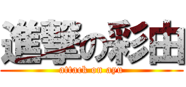 進撃の彩由 (attack on ayu)