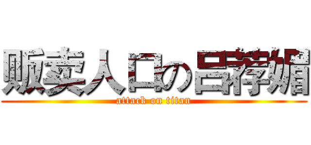 贩卖人口の吕荐媚 (attack on titan)