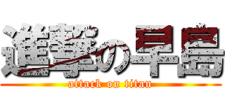 進撃の早島 (attack on titan)