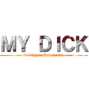 ＭＹ ＤＩＣＫ (is bigger than yours)
