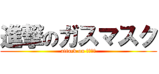 進撃のガスマスク (attack on あくりる)