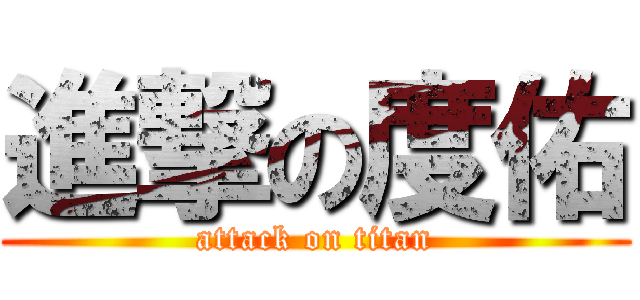 進撃の度佑 (attack on titan)