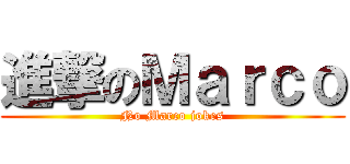 進撃のＭａｒｃｏ (No Marco jokes)