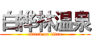 白桦林温泉 (attack on titan)