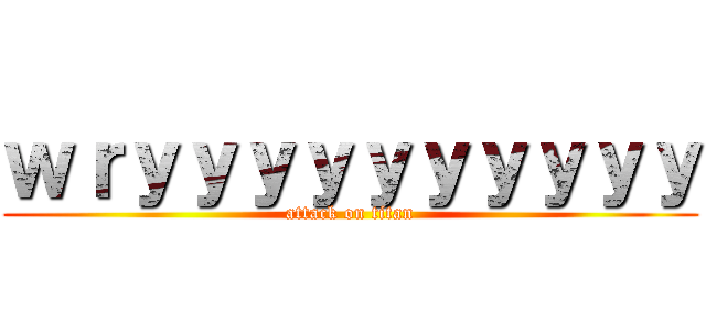ｗｒｙｙｙｙｙｙｙｙｙｙ (attack on titan)