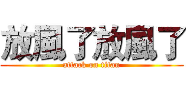 放風了放風了 (attack on titan)
