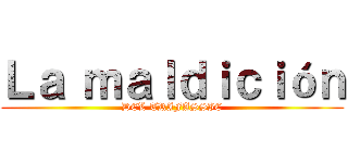 Ｌａ ｍａｌｄｉｃｉóｎ (DEL TRIFASSIC)