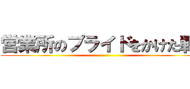 営業所のプライドをかけた戦い ()