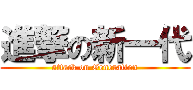 進撃の新一代 (attack on Generation)
