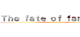 Ｔｈｅ ｆａｔｅ ｏｆ ｆａｎｔａｓｙ (The fate of fantasy)
