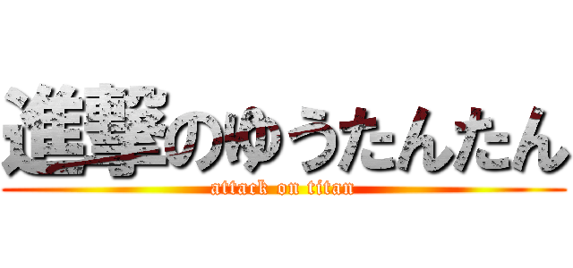 進撃のゆうたんたん (attack on titan)