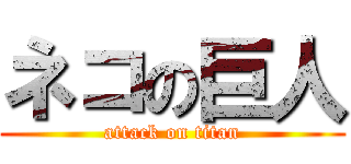 ネコの巨人 (attack on titan)