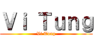 Ｖｉ Ｔｕｎｇ (Vi Tung)