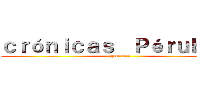 ｃｒóｎｉｃａｓ  Ｐéｒｕｂａｌｌ (guerrero)