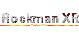 Ｒｏｃｋｍａｎ ＸＲ (attack on titan)