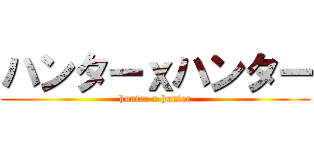 ハンターｘハンター (hunter x hunter)