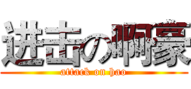 进击の啊豪 (attack on hao)
