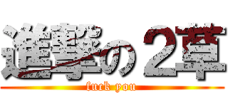 進撃の２草 (fuck you)