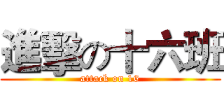 進擊の十六班 (attack on 16)