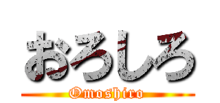 おろしろ (Omoshiro)