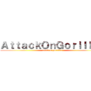 ＡｔｔａｃｋＯｎＧｏｒｉｌｌａｓ (attack on gorrillas)