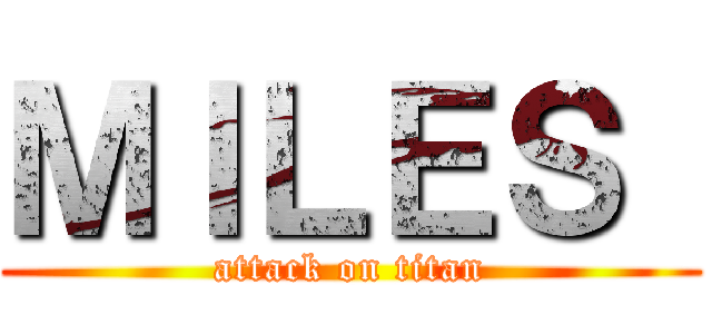 ＭＩＬＥＳ  (attack on titan)