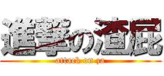 進撃の渣屁 (attack on za)