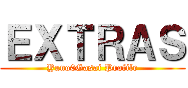 ＥＸＴＲＡＳ (Yuno0Gasai Profile)