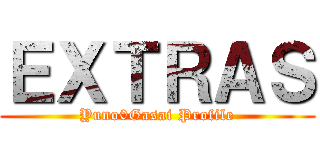 ＥＸＴＲＡＳ (Yuno0Gasai Profile)