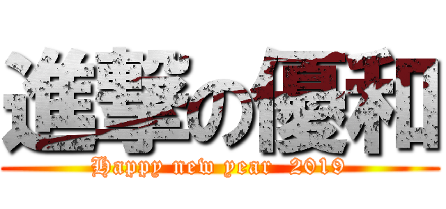 進撃の優和 (Happy new year  2019)