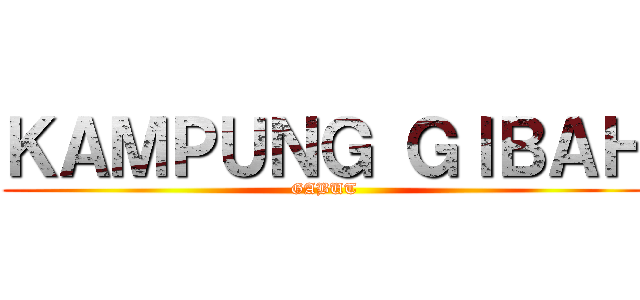 ＫＡＭＰＵＮＧ ＧＩＢＡＨ (GABUT)