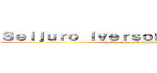 Ｓｅｉｊｕｒｏ Ｉｖｅｒｓｏｎ Ｏｒｉｇｉｎｅｌ (Seijuro Iverson Originel)