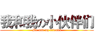 我和我の小伙伴们 (Me and my friends)