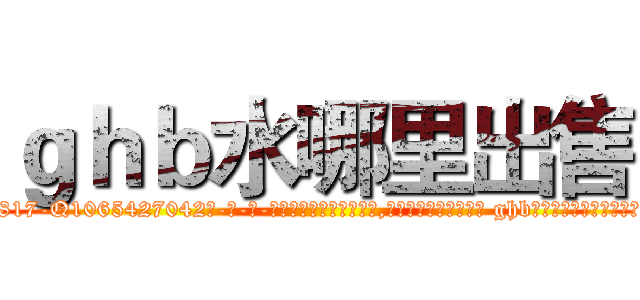 ｇｈｂ水哪里出售 (ghb水哪里出售【电-话151x68344x817-Q1065427042元-吉-药-业】我们做的是长期生意,靠的是老客户长期支持 ghb水哪里出售在发表了一篇http://sngk.net/cc9dih

参考消息网我们做的是长期生意,靠的是老客户长期支持也许我们早该意识到，就连鲍勃·霍斯金斯（金球奖戏剧类电影男主角 
)
