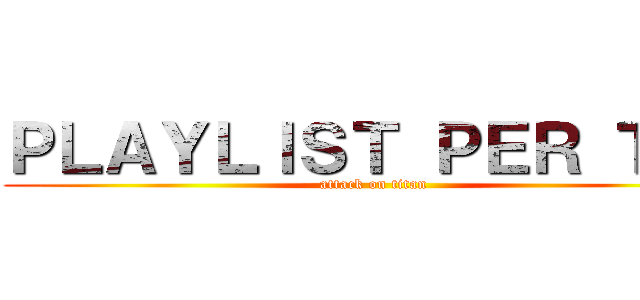 ＰＬＡＹＬＩＳＴ ＰＥＲ ＴＥ！ (attack on titan)