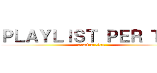 ＰＬＡＹＬＩＳＴ ＰＥＲ ＴＥ！ (attack on titan)