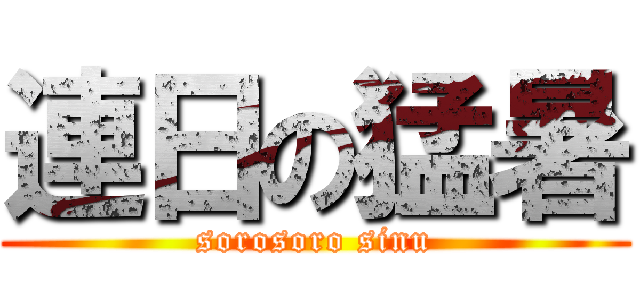 連日の猛暑 (sorosoro sinu)